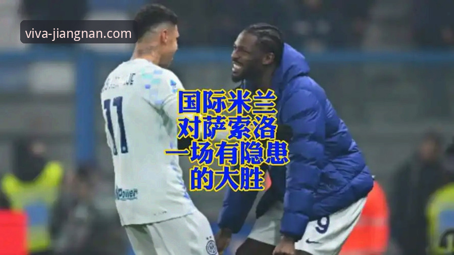 江南体育官网手机版下载iOS版 国际米兰大胜背后的战术细节与观赛体验深度解析